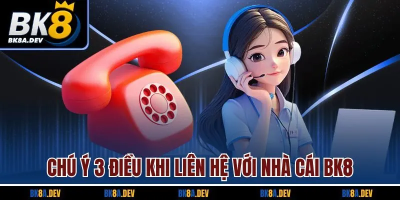 chu-y-3-dieu-khi-lien-he-voi-nha-cai-bk8