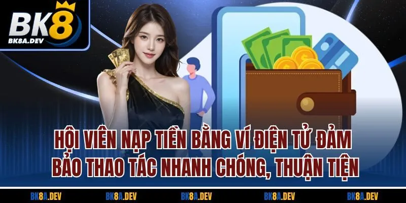 Hội viên nạp tiền bằng ví điện tử đảm bảo thao tác nhanh chóng, thuận tiện Hội viên nạp tiền bằng ví điện tử đảm bảo thao tác nhanh chóng, thuận tiện
