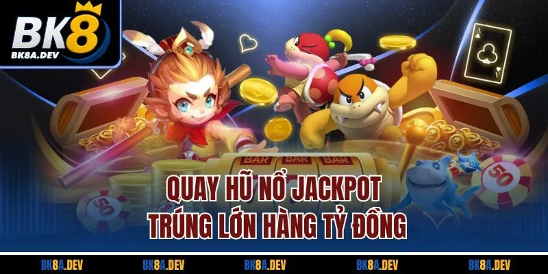 Quay hũ nổ Jackpot trúng lớn hàng tỷ đồng Quay hũ nổ Jackpot trúng lớn hàng tỷ đồng