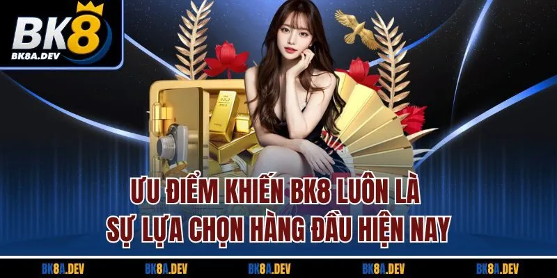 Ưu điểm khiến BK8 luôn là sự lựa chọn hàng đầu hiện nay Ưu điểm khiến BK8 luôn là sự lựa chọn hàng đầu hiện nay